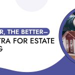 The Sooner, the Better – The Mantra for Estate Planning